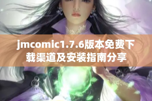 jmcomic1.7.6版本免费下载渠道及安装指南分享