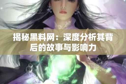 揭秘黑料网：深度分析其背后的故事与影响力