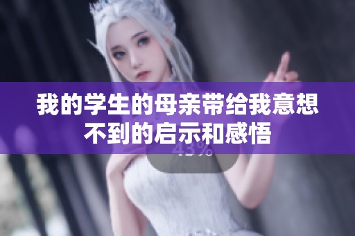 我的学生的母亲带给我意想不到的启示和感悟
