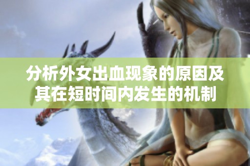 分析外女出血现象的原因及其在短时间内发生的机制