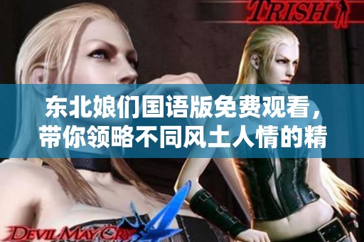 东北娘们国语版免费观看，带你领略不同风土人情的精彩故事