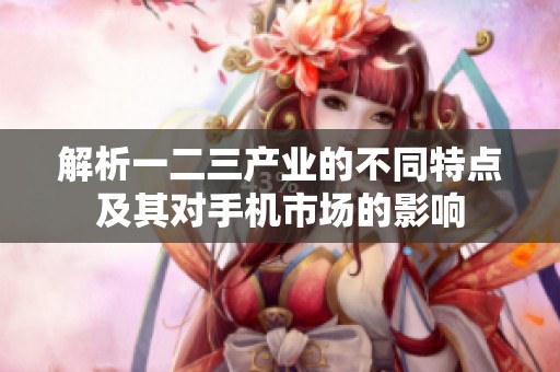 解析一二三产业的不同特点及其对手机市场的影响
