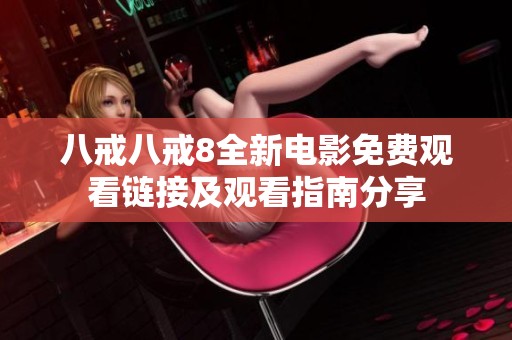 八戒八戒8全新电影免费观看链接及观看指南分享