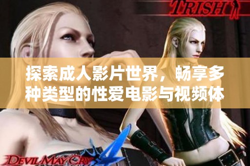 探索成人影片世界，畅享多种类型的性爱电影与视频体验
