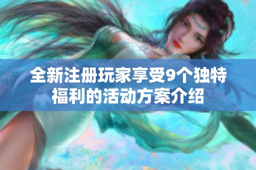 全新注册玩家享受9个独特福利的活动方案介绍