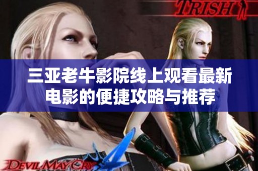 三亚老牛影院线上观看最新电影的便捷攻略与推荐