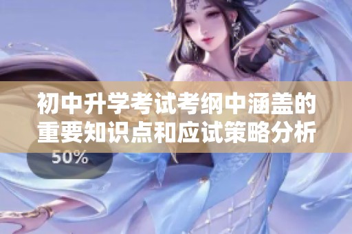初中升学考试考纲中涵盖的重要知识点和应试策略分析