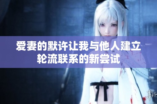 爱妻的默许让我与他人建立轮流联系的新尝试