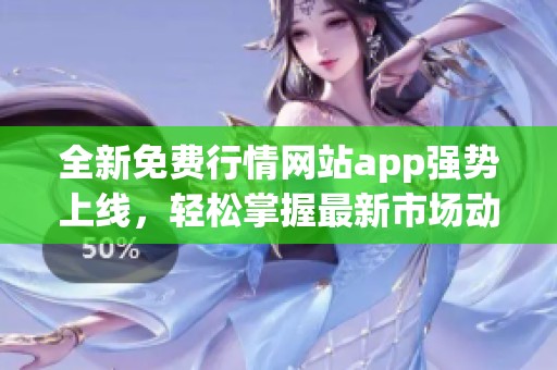 全新免费行情网站app强势上线，轻松掌握最新市场动态