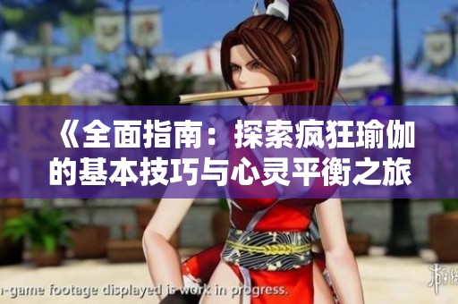 《全面指南：探索疯狂瑜伽的基本技巧与心灵平衡之旅》