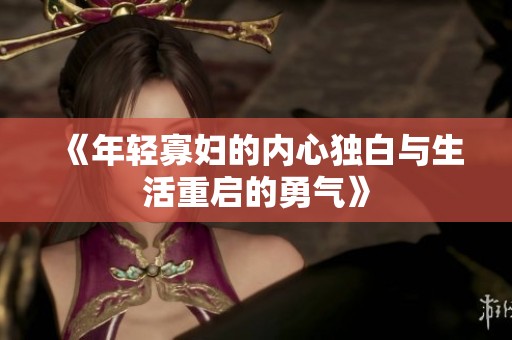 《年轻寡妇的内心独白与生活重启的勇气》