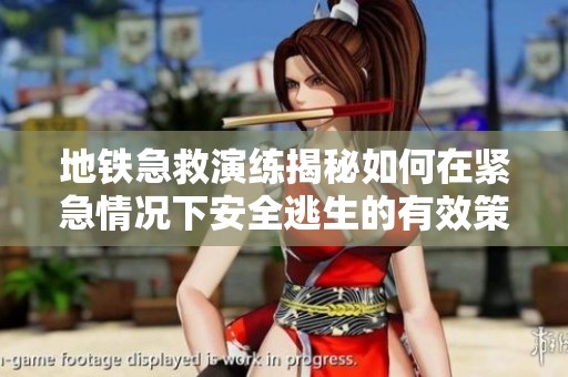 地铁急救演练揭秘如何在紧急情况下安全逃生的有效策略