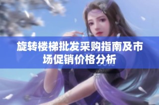 旋转楼梯批发采购指南及市场促销价格分析