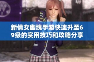 新倩女幽魂手游快速升至69级的实用技巧和攻略分享