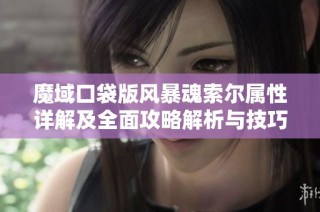 魔域口袋版风暴魂索尔属性详解及全面攻略解析与技巧分享