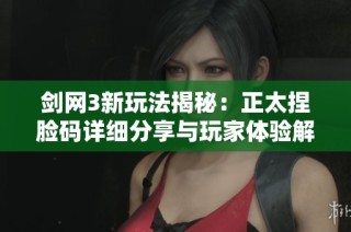 剑网3新玩法揭秘：正太捏脸码详细分享与玩家体验解析