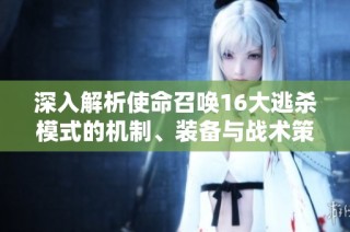 深入解析使命召唤16大逃杀模式的机制、装备与战术策略
