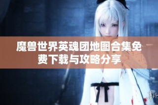 魔兽世界英魂团地图合集免费下载与攻略分享