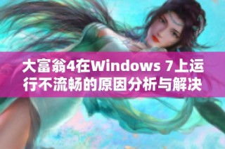 大富翁4在Windows 7上运行不流畅的原因分析与解决优化建议