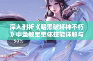 深入剖析《暗黑破坏神不朽》中圣教军单体技能详解与实用技巧