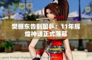 樊振东告别国乒：11年辉煌神话正式落幕