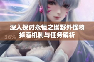 深入探讨永恒之塔野外怪物掉落机制与任务解析