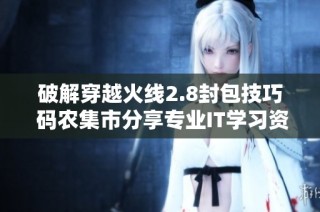 破解穿越火线2.8封包技巧 码农集市分享专业IT学习资源