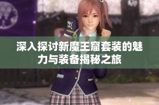 深入探讨新魔王窟套装的魅力与装备揭秘之旅