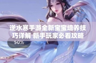 逆水寒手游全新宝宝培养技巧详解 新手玩家必看攻略