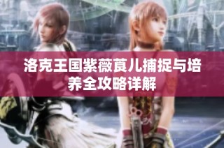 洛克王国紫薇莨儿捕捉与培养全攻略详解