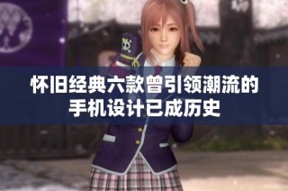 怀旧经典六款曾引领潮流的手机设计已成历史