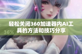 轻松关闭360加速器内AI工具的方法和技巧分享