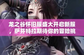 龙之谷怀旧服盛大开启新服，萨芬特拉期待你的冒险挑战
