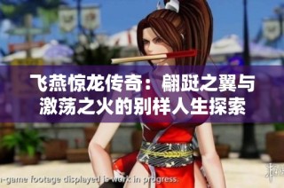飞燕惊龙传奇：翩跹之翼与激荡之火的别样人生探索