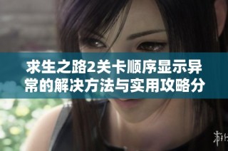 求生之路2关卡顺序显示异常的解决方法与实用攻略分享