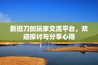 新旧刀剑玩家交流平台，欢迎探讨与分享心得