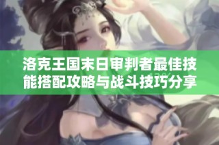 洛克王国末日审判者最佳技能搭配攻略与战斗技巧分享