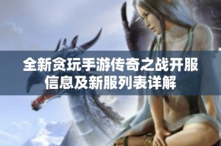 全新贪玩手游传奇之战开服信息及新服列表详解