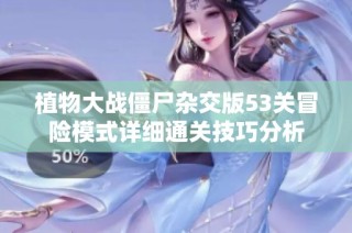 植物大战僵尸杂交版53关冒险模式详细通关技巧分析