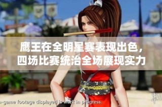 鹰王在全明星赛表现出色，四场比赛统治全场展现实力