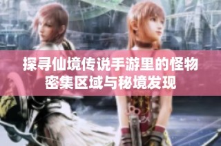 探寻仙境传说手游里的怪物密集区域与秘境发现
