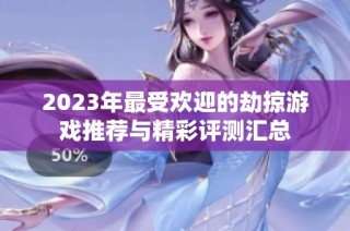2023年最受欢迎的劫掠游戏推荐与精彩评测汇总