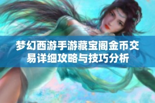 梦幻西游手游藏宝阁金币交易详细攻略与技巧分析