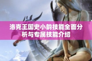 洛克王国史小韵技能全面分析与专属技能介绍