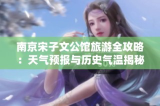 南京宋子文公馆旅游全攻略：天气预报与历史气温揭秘