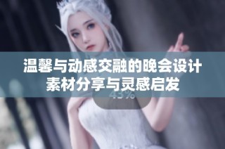 温馨与动感交融的晚会设计素材分享与灵感启发