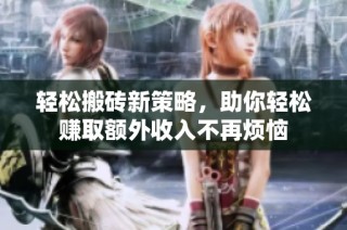 轻松搬砖新策略，助你轻松赚取额外收入不再烦恼