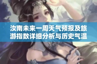 汝南未来一周天气预报及旅游指数详细分析与历史气温对比