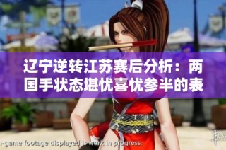 辽宁逆转江苏赛后分析：两国手状态堪忧喜忧参半的表现