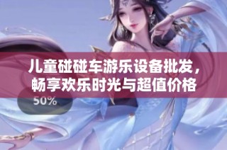 儿童碰碰车游乐设备批发，畅享欢乐时光与超值价格